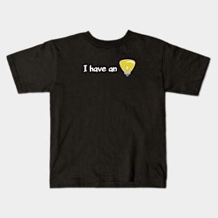 I have an idea Kids T-Shirt